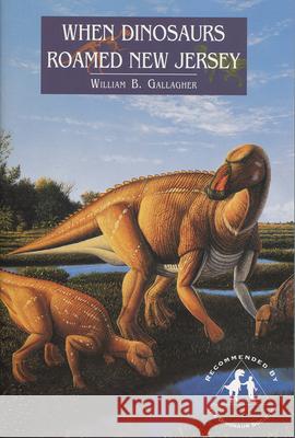 When Dinosaurs Roamed New Jersey William B. Gallagher 9780813523491 Rutgers University Press