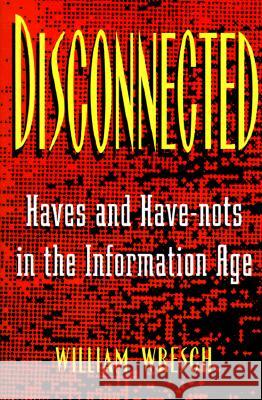 Disconnected: Haves and Have-Nots in the Information Age Wresch, William 9780813523705 Rutgers University Press