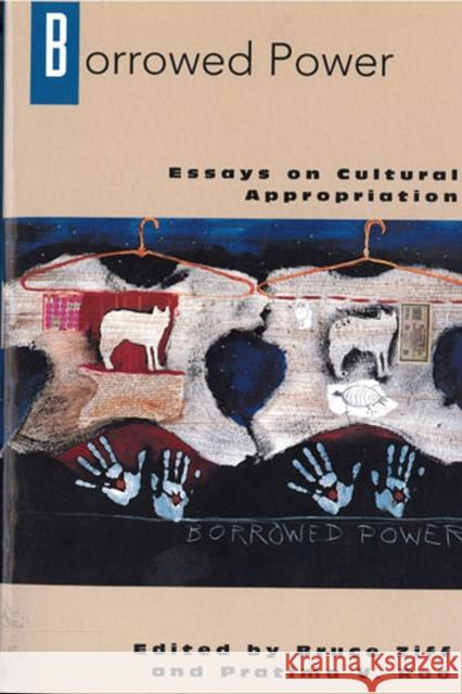 Borrowed Power: Essays on Cultural Appropriation Ziff, Bruce 9780813523729