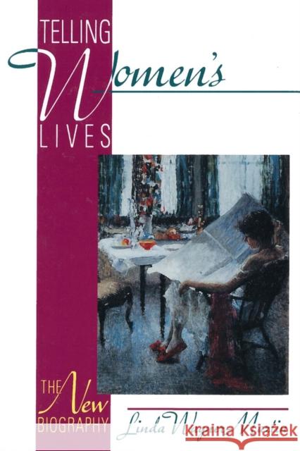 Telling Women's Lives: The New Biography Wagner-Martin, Linda 9780813523750