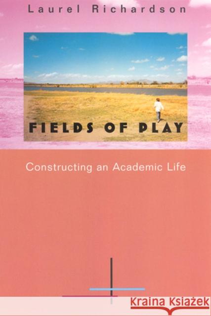 Fields of Play: Constructing an Academic Life Richardson, Laurel 9780813523798