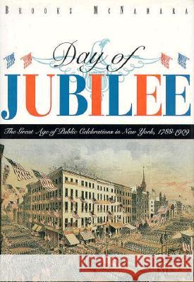 Day of Jubilee: The Great Age of Public Celebrations in New York, 1788-1909 Brooks McNamara Museum of the City of New York           Robert R. MacDonald 9780813523873 Rutgers University Press