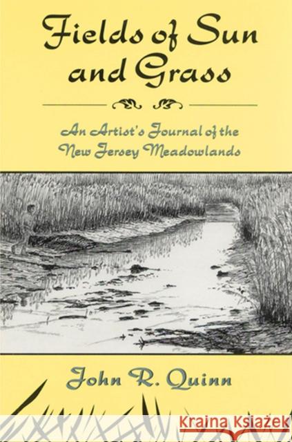 Fields of Sun and Grass: An Artist's Journal of the New Jersey Meadowlands Quinn, John R. 9780813524443 Rutgers University Press