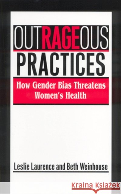 Outrageous Practices: How Gender Bias Threatens Women's Health Leslie Laurence Beth Weinhouse 9780813524481