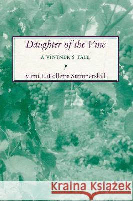 Daughter of the Vine: A Vintner's Tale Summerskill, Mimi LaFollette 9780813524528 Rutgers University Press