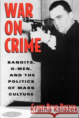 War on Crime: Bandits, G-Men, and the Politics of Mass Culture Potter, Claire Bond 9780813524870