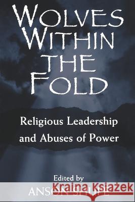 Wolves within the Fold: Religious Leadership and Abuses of Power Shupe, Anson 9780813524900
