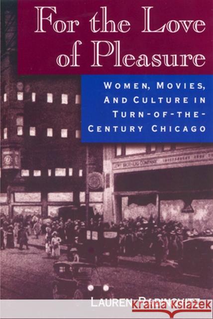 For the Love of Pleasure: Women, Movies, and Culture in Turn-of-the-Century Chicago Rabinovitz, Lauren 9780813525341