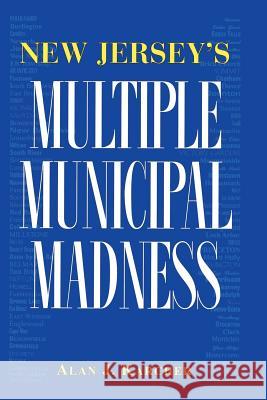 New Jersey's Multiple Municipal Madness Alan Karcher 9780813525662 Rutgers University Press