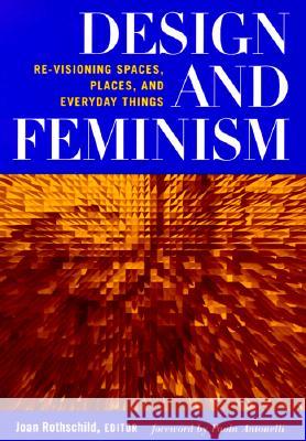 Design and Feminism: Re-Visioning Spaces, Places, and Everyday Things Rothschild, Joan 9780813526676 Rutgers University Press