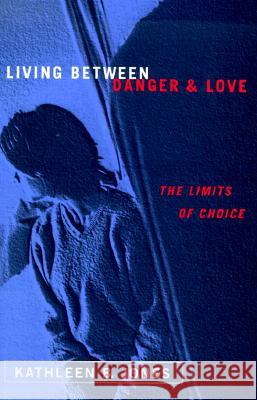 Living Between Danger and Love: The Limits of Choice Jones, Kathleen B. 9780813527444 Rutgers University Press