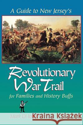 A Guide to New Jersey's Revolutionary War Trail: For Families and History Buffs Ionno, Mark Di 9780813527703