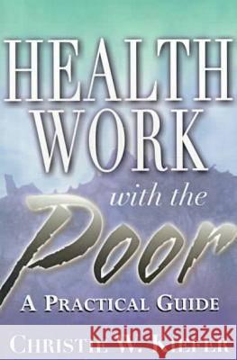 Health Work with the Poor: A Practical Guide Kiefer, Christie W. 9780813527772 Rutgers University Press