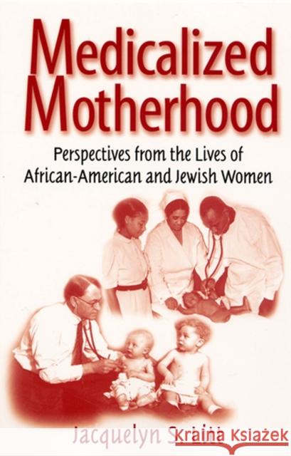 Medicalized Motherhood: Perspectives from the Lives of African-American and Jewish Women Jacquelyn S. Litt 9780813527826