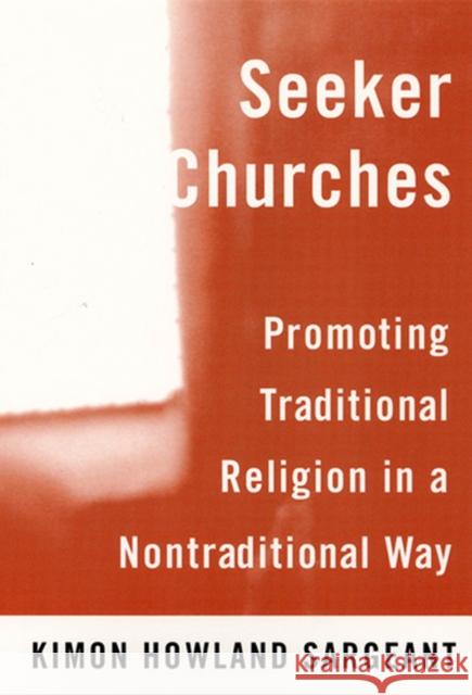 Seeker Churches: Promoting Traditional Religion in a Nontraditional Way Sargeant, Kimon Howland 9780813527871 Rutgers University Press