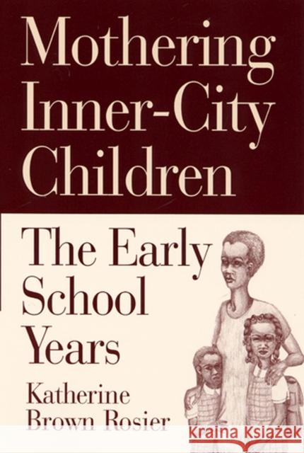 Mothering Inner-City Children: The Early School Years Rosier, Katherine Brown 9780813527970