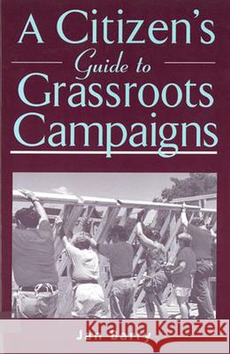 A Citizen's Guide to Grassroots Campaigns Jan Barry 9780813528014 Rutgers University Press