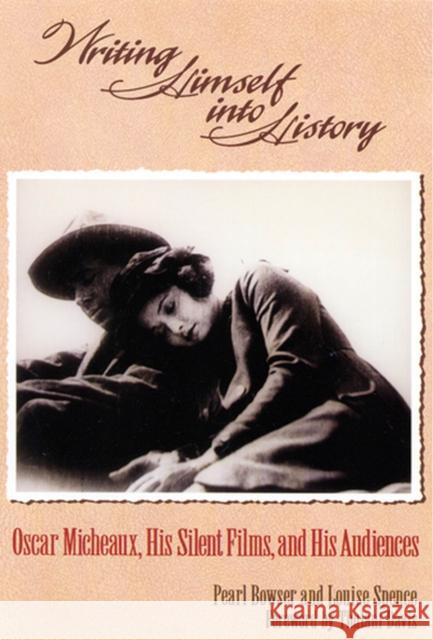 Writing Himself Into History: Oscar Micheaux, His Silent Films, and His Audiences Bowser, Pearl 9780813528038 Rutgers University Press