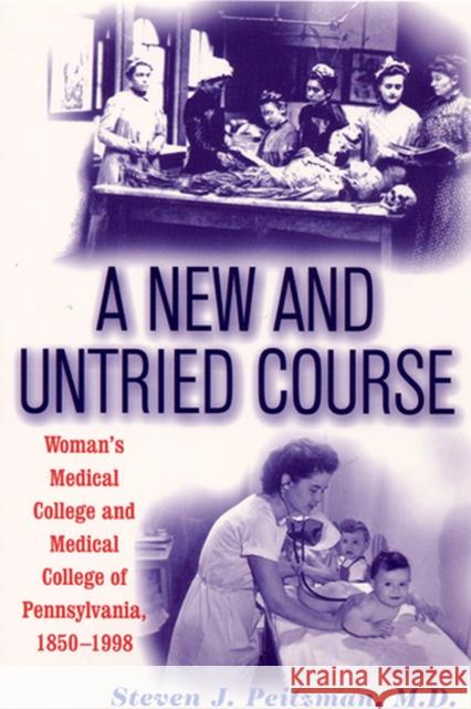A New and Untried Course: Women's Medical College and Medical College of Pennysylvania, 1850-1998 Peitzman, Steve J. 9780813528168 Rutgers University Press