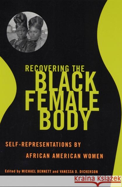 Recovering the Black Female Body: Self-Representation by African American Women Michael Bennett 9780813528397 Rutgers University Press