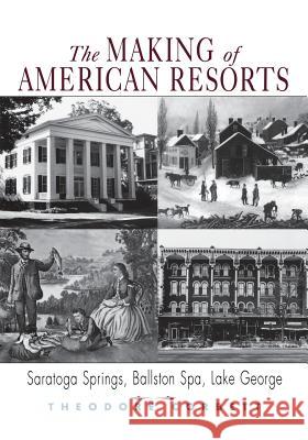 The Making of American Resorts: Saratoga Springs, Ballston Spa, and Lake George Corbett, Theodore 9780813528427 Rutgers University Press