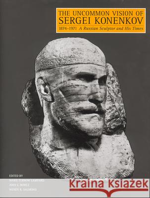 The Uncommon Vision of Sergei Konenkov, 1874-1971: A Russian Sculptor and His Times Lampard, Marie Turbow 9780813528540 Rutgers University Press