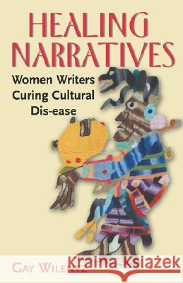 Healing Narratives: Women Writers Curing Cultural Dis-ease Wilentz, Gay 9780813528663 Rutgers University Press