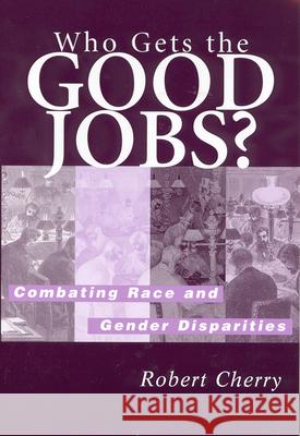 Who Gets the Good Jobs?: Combating Race and Gender Disparities Cherry, Robert 9780813529219