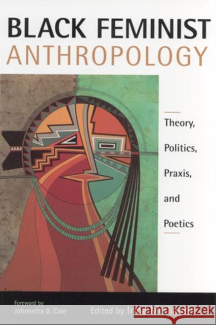 Black Feminist Anthropology: Theory, Politics, Praxis, and Poetics McClaurin, Irma 9780813529264 Rutgers University Press