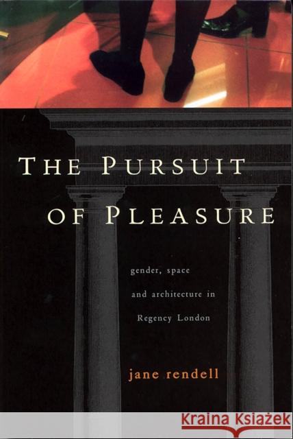 The Pursuit of Pleasure: Gender, Space and Architecture in Regency London Jane Rendell 9780813529806 Rutgers University Press