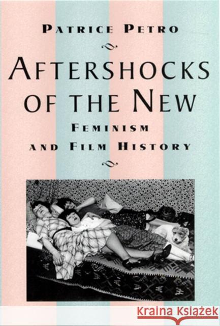 Aftershocks of the New : Feminism and Film History Patrice Petro 9780813529967