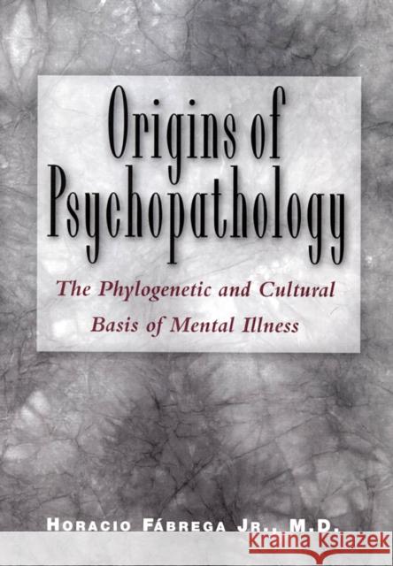 Orgins of Psychopathology: The Phylogenetic and Cultural Basis of Mental Illness Horacio Fabrega 9780813530239 Rutgers University Press