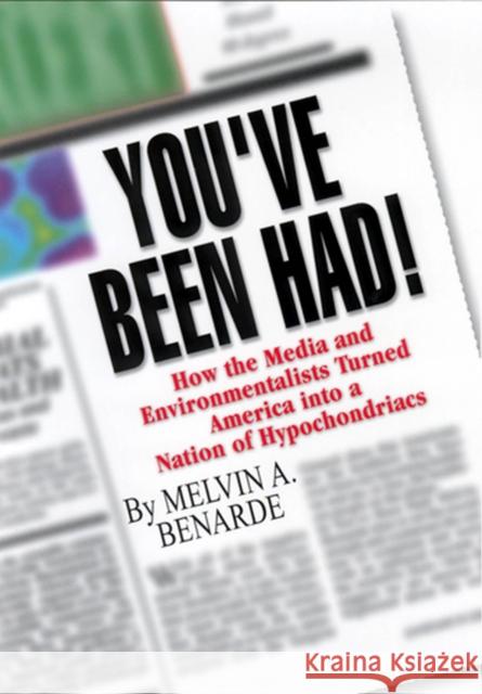 You've Been Had!: How the Media and Environmentalists Turned America Into a Nation of Hypochondriacs Benarde, Melvin A. 9780813530505 Rutgers University Press