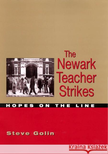 The Newark Teacher Strikes: Hopes on the Line Golin, Steve 9780813530574