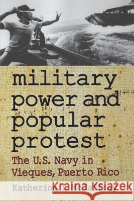 Military Power and Popular Protest: The U.S. Navy in Vieques, Puerto Rico McCaffrey, Katherine T. 9780813530918 Rutgers University Press