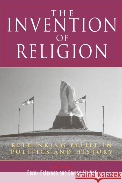 The Invention of Religion: Rethinking Belief in Politics and History Peterson, Derek 9780813530932 Rutgers University Press