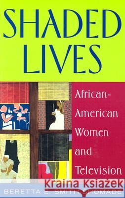 Shaded Lives: African-American Women and Television Beretta E. Smith-Shomade 9780813531052 Rutgers University Press
