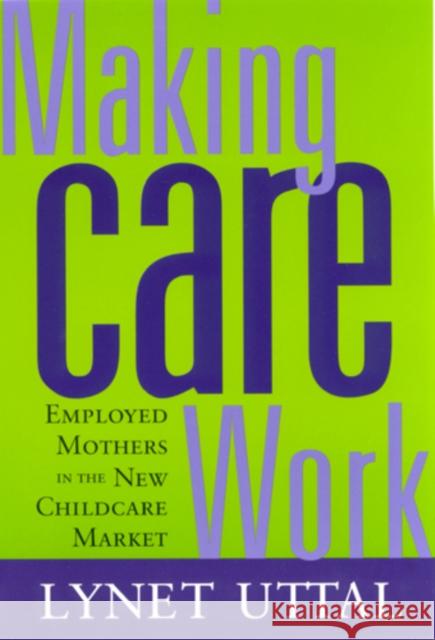 Making Care Work: Employed Mothers in the New Childcare Market Uttal, Lynet 9780813531113