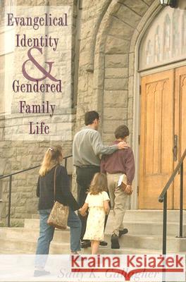 Evangelical Identity and Gendered Family Life Sally K. Gallagher 9780813531793 Rutgers University Press