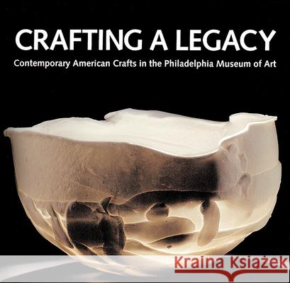 Crafting a Legacy: Contemporary American Crafts in the Philadelphia Museum of Art Ramljak, Suzanne 9780813532035 Rutgers University Press