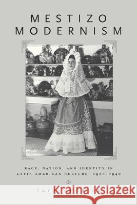 Mestizo Modernism: Race, Nation, and Identity in Latin American Culture, 1900-1940 Hedrick, Tace 9780813532172