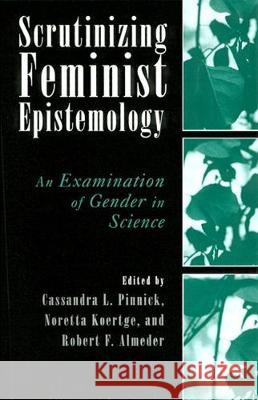 Scrutinizing Feminist Epistemology: An Examination of Gender in Science Pinnick, Cassandra 9780813532271 Rutgers University Press