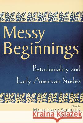 Messy Beginnings : Postcoloniality and Early American Studies Malini J. Schueller Edward Watts 9780813532325