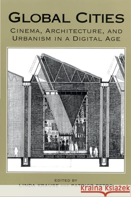 Global Cities : Cinema, Architecture and Urbanism in a Digital Age Linda Krause Patrice Petro 9780813532769