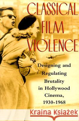Classical Film Violence: Designing and Regulating Brutality in Hollywood Cinema, 1930-1968 Prince, Stephen 9780813532813 Rutgers University Press