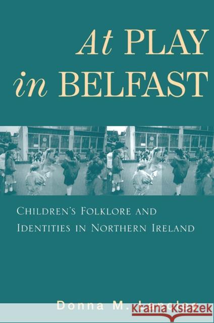 At Play in Belfast: Children's Folklore and Identities in Northern Ireland Lanclos, Donna M. 9780813533223 Rutgers University Press