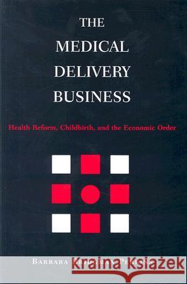 The Medical Delivery Business: Health Reform, Childbirth, and the Economic Order Perkins, Barbara Bridgman 9780813533285