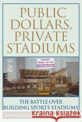 Public Dollars, Private Stadiums: The Battle Over Building Sports Stadiums Delaney, Kevin J. 9780813533438 Rutgers University Press