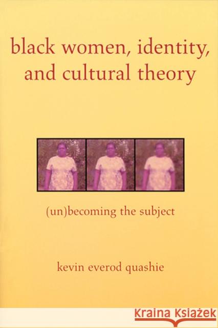 Black Women, Identity, and Cultural Theory: (Un)Becoming the Subject Quashie, Kevin 9780813533674