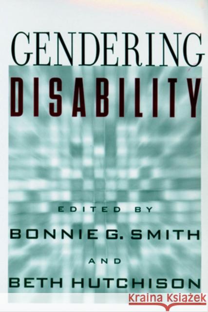 Gendering Disability Beth Hutchison Bonnie G. Smith 9780813533735 Rutgers University Press